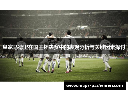 皇家马德里在国王杯决赛中的表现分析与关键因素探讨