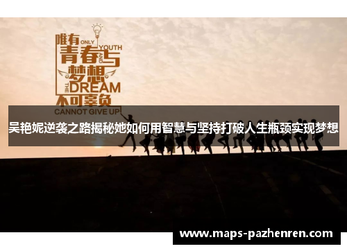 吴艳妮逆袭之路揭秘她如何用智慧与坚持打破人生瓶颈实现梦想