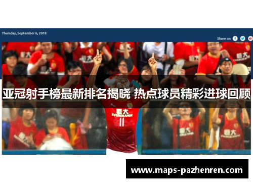 亚冠射手榜最新排名揭晓 热点球员精彩进球回顾