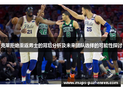 克莱拒绝重返勇士的背后分析及未来团队选择的可能性探讨