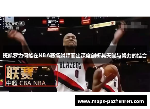 班凯罗为何能在NBA赛场脱颖而出深度剖析其天赋与努力的结合