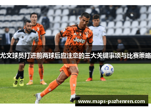 尤文球员打进前两球后应注意的三大关键事项与比赛策略