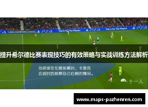 提升希尔德比赛表现技巧的有效策略与实战训练方法解析