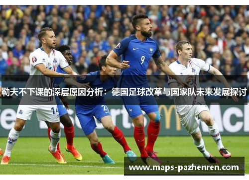 勒夫不下课的深层原因分析：德国足球改革与国家队未来发展探讨