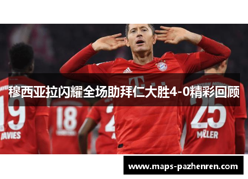 穆西亚拉闪耀全场助拜仁大胜4-0精彩回顾