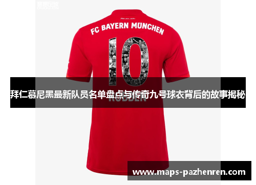 拜仁慕尼黑最新队员名单盘点与传奇九号球衣背后的故事揭秘