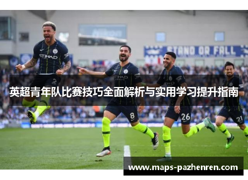 英超青年队比赛技巧全面解析与实用学习提升指南