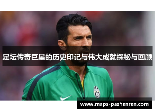 足坛传奇巨星的历史印记与伟大成就探秘与回顾