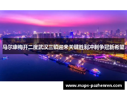 马尔康梅开二度武汉三镇迎来关键胜利冲刺争冠新希望