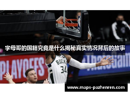 字母哥的国籍究竟是什么揭秘真实情况背后的故事