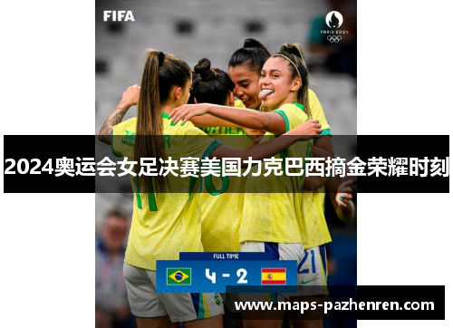 2024奥运会女足决赛美国力克巴西摘金荣耀时刻