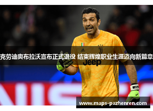 克劳迪奥布拉沃宣布正式退役 结束辉煌职业生涯迈向新篇章