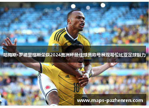 哈梅斯·罗德里格斯荣获2024美洲杯最佳球员称号展现哥伦比亚足球魅力